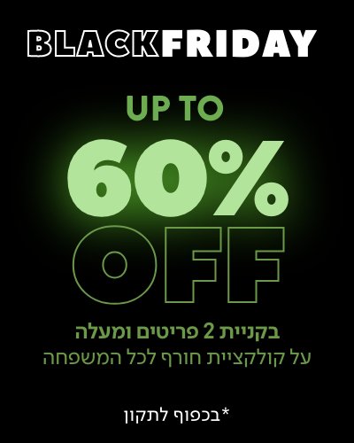 בלאק פריידי 60% הנחה בקניית שני פריטים ומעלה
