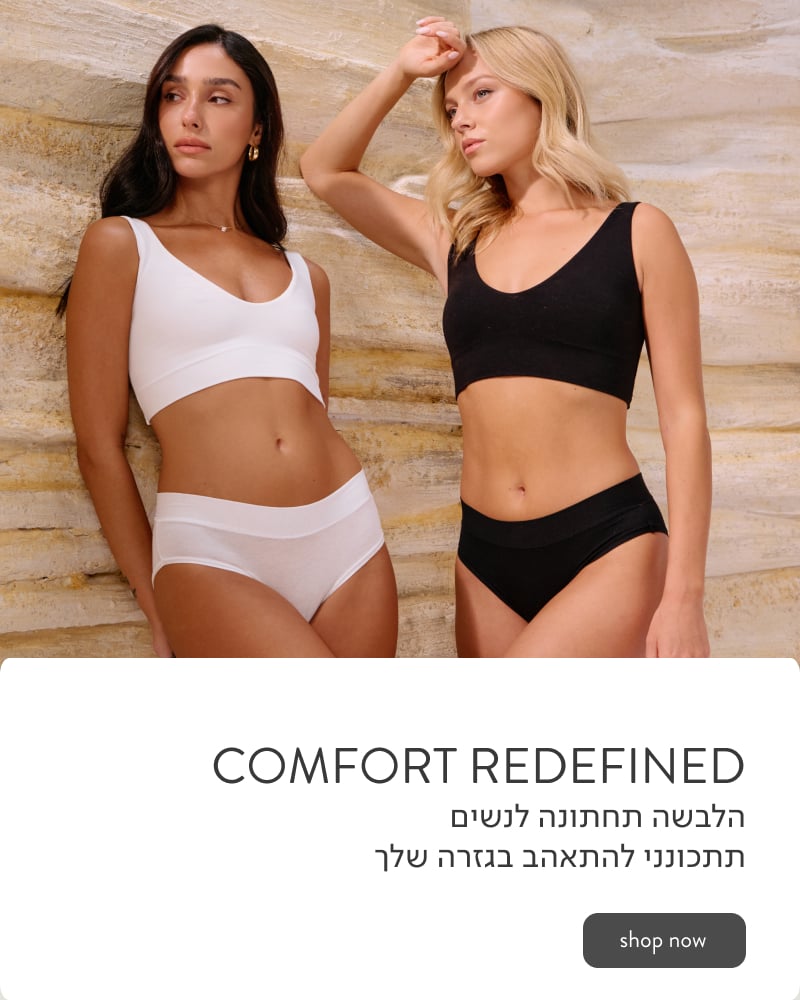 COMFORT REDEFINED הלבשה תחתונה לנשים תתכונני להתאהב בגזרה שלך.