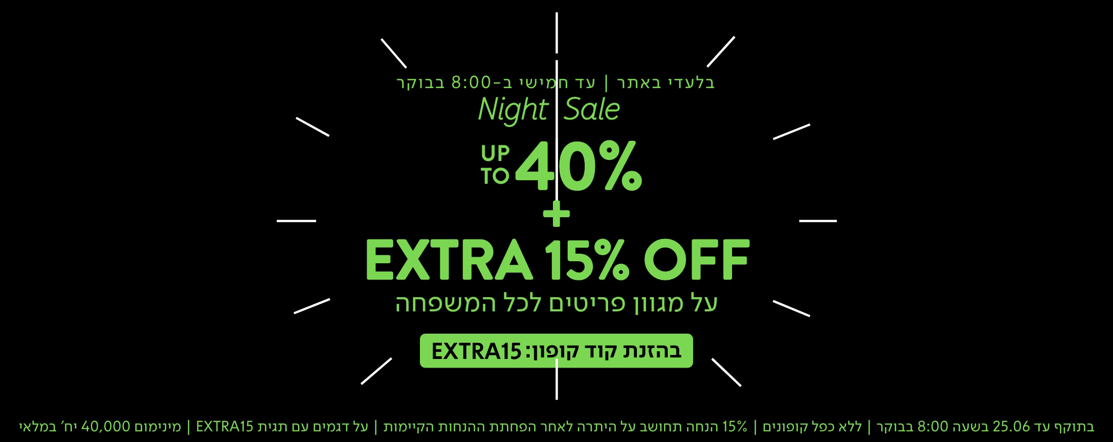 עד 40% הנחה + אקסטרה 15% הנחה בהקלדת קוד קפון EXTRA15 עד מחר ב 8:00 בבוקר