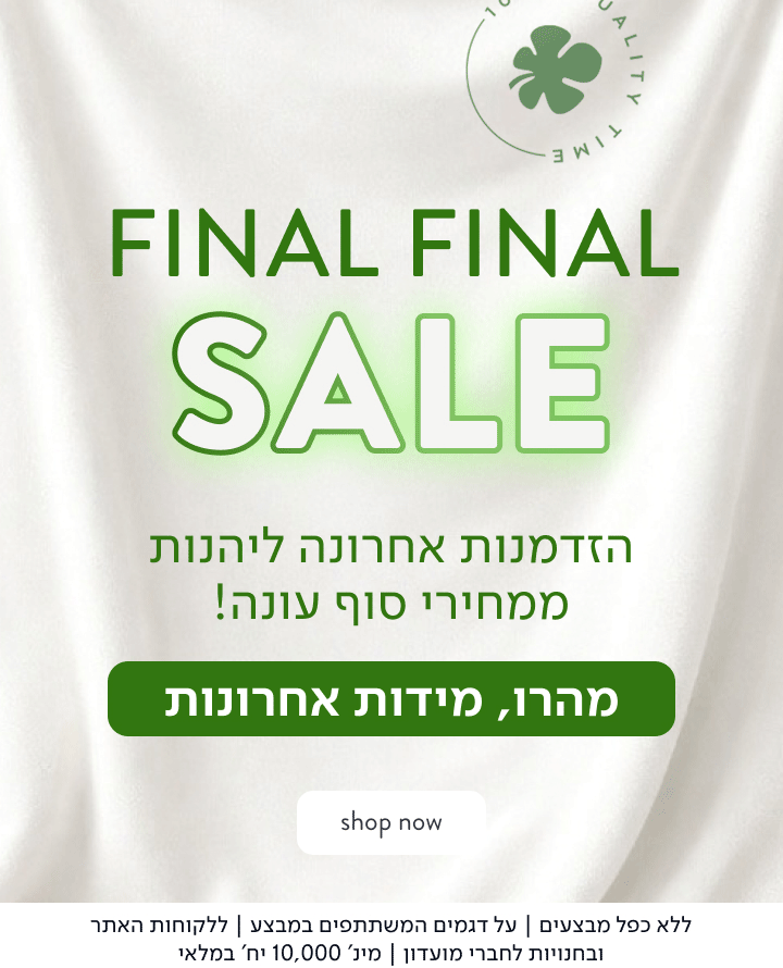 FINAL FINAL SALE - הזדמנות אחרונה ליהנות ממחירי סוף עונה! מהרו, מידות אחרונות.