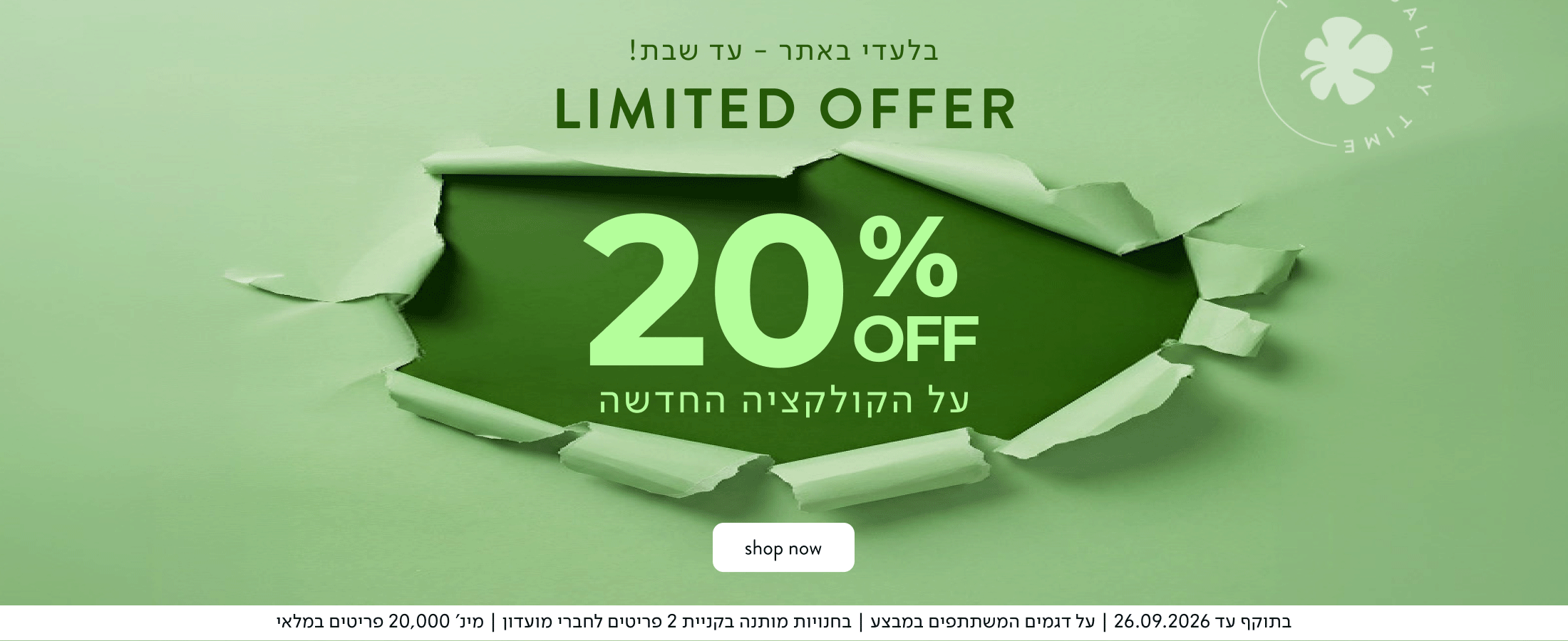 בלעדי באתר - עד שבת! LIMITED OFFER 20% OFF על הקולקציה החדשה SHOP NOW